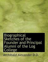 Biographical Sketches of the Founder and Principal Alumni of the Log College 1016675240 Book Cover
