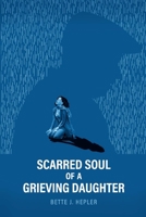 Scarred Soul of a Grieving Daughter: Inspired by True Events 1543998410 Book Cover