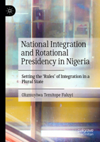 National Integration and Rotational Presidency in Nigeria: Setting the 'Rules' of Integration in a Plural State 3031412435 Book Cover