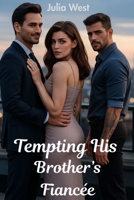 Tempting His Brother’s Fiancée: Engaged to One Brother and Falling for the Other in a Forbidden Contemporary Romance B0FK3TKL7T Book Cover