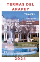Termas del Arapey: Off-the-Beaten-Path: A Budget-Friendly Traveler's Unforgettable Experiences and Hidden Gems with Insider Tips, Local Recommendations & More….. (Explore 2024 like a kocal) B0CVVF65G4 Book Cover