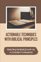 Actionable Techniques With Biblical Principles: Reaching Optimal Growth As A Christian Professional: The Spiritual Realm B09BGLZ73G Book Cover