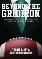 Beyond the Gridiron: How to Successfully Transition Into Collegiate Football 1514863693 Book Cover