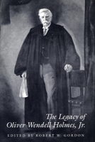 The Legacy of Oliver Wendell Holmes, Jr. (Jurists--Profiles in Legal Theory) 0804719896 Book Cover