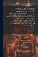 Varieta Di Notizie Economiche Fisiche Antiquarie Sopra Castel Gandolfo, Albano, Ariccia, Nemi, Loro Laghi Ed Emissarii Sopra Scavi Recenti De Antichit 102178690X Book Cover