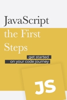 JavaScript - the First Steps: Get started on your code development journey B0B9QM9KHC Book Cover