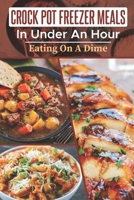 Crock Pot Freezer Meals In Under An Hour: Eating On A Dime: Vegetarian Crockpot Freezer Meals B09DMRH1VY Book Cover