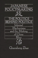 Japanese Policymaking: The Politics Behind Politics Informal Mechanisms and the Making of China Policy 0275944492 Book Cover