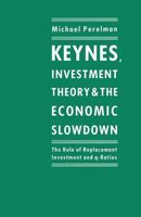 Keynes, Investment Theory and the Economic Slowdown: The Role of Replacement Investment and Q-Ratios 1349199427 Book Cover