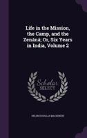 Life in the Mission, the Camp, and the Zenáná; Or, Six Years in India, Volume 2 1147032130 Book Cover