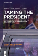 Taming the President: Trump, the Advisory System, and the Mechanisms of Us Foreign Policy Decision-Making (de Gruyter Contemporary Social Sciences) 3111382281 Book Cover