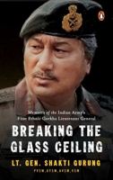 Breaking the Glass Ceiling: Memoirs of the Indian Army's First Ethnic Gorkha Lieutenant General 0143470434 Book Cover