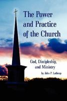 The Power and Practice of the Church: God, Discipleship, and Ministry 0981692559 Book Cover