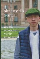 Alchemie des Geistes: Wie man Schwäche in Stärke verwandelt (German Edition) B0DTJZK3L2 Book Cover