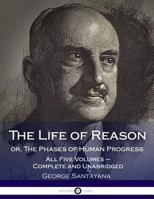 The Life of Reason, or The Phases of Human Progress (A Selection of Essays) 0684168316 Book Cover
