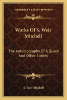 Works Of S. Weir Mitchell: The Autobiography Of A Quack And Other Stories 1146562284 Book Cover