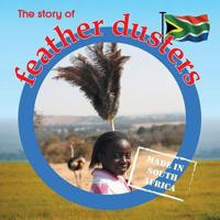 The story of feather dusters: Made in South Africa 1770089950 Book Cover