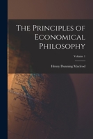 The Principles of Economical Philosophy; Volume 1 1017623651 Book Cover