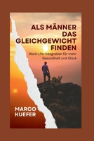 ALS MÄNNER DAS GLEICHGEWICHT FINDEN: Work-Life-Integration für mehr Gesundheit und Glück B0CGYYRV79 Book Cover