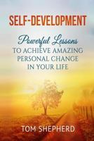 Self Development: Powerful Lessons To Achieve Amazing Personal Change In Your Life 1974399559 Book Cover