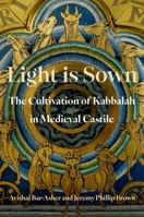 Light is Sown: The Cultivation of Kabbalah in Medieval Castile 0197744818 Book Cover