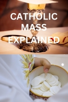 CATHOLIC MASS EXPLAINED: A COMPREHENSIVE GUIDE TO THE CATHOLIC MASS B0CHLC7SDP Book Cover