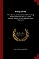 Bungalows: Their Design, Construction and Furnishing, With Suggestions Also for Camps, Summer Homes and Cottages of Similar Character 1014360331 Book Cover