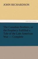 The Canadian Brothers: Or the Prophecy Fulfilled : A Tale of the Late American War (Centre for Editing Early Canadian Texts, No 9) 1275596274 Book Cover