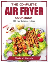 The Complete Air Fryer Cookbook: 100 New delicious recipes 1804375071 Book Cover