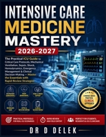 INTENSIVE CARE MEDICINE MASTERY 2026-2027: The Practical ICU Guide to Critical Care Protocols, Mechanical Ventilation, Sepsis, Shock, Hemodynamics, ... the Essentials with Rapid-Review Strategies B0HGXZ68BP Book Cover
