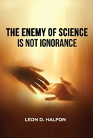 The Enemy of Science is Not Ignorance B0DXDL8RTG Book Cover