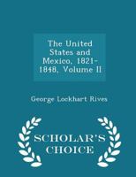 The United States and Mexico, 1821-1848; Volume II 1017898405 Book Cover