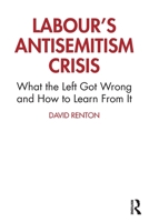 Labour's Antisemitism Crisis: What the Left Got Wrong and How to Learn from It 0367720566 Book Cover
