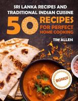 Sri Lanka recipes and traditional Indian cuisine.: Cookbook: 50 recipes for perfect home cooking. 1979127786 Book Cover