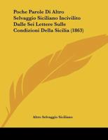 Poche Parole Di Altro Selvaggio Siciliano Incivilito Dalle Sei Lettere Sulle Condizioni Della Sicilia 1160228434 Book Cover