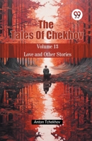 The Tales Of Chekhov Volume 13 Love and Other Stories 9365788927 Book Cover