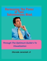 Harnessing The Power of Subconscious Mind: Through the Optimum Guide's to Visualization B0BLL4VXNZ Book Cover