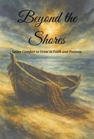 Beyond the Shores: Leaving Comfort to Grow in Faith and Purpose B0GSHPPC3Z Book Cover
