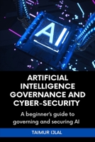 Artificial Intelligence (AI) Governance and Cyber-Security: A beginner's handbook on securing and governing AI systems 1399932446 Book Cover