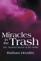 Miracles in the Trash: The Aborted Savior of the World 1449742327 Book Cover