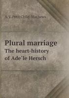 Plural Marriage the Heart-History of Ade Le Hersch 5518591470 Book Cover