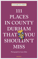 111 Places in County Durham That You Shouldn't Miss 3740814268 Book Cover