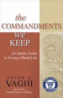 The Commandments We Keep: A Catholic Guide to Living a Moral Life 1594712611 Book Cover