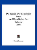 Die Spuren Der Romischen Arzte Auf Dem Boden Der Schweiz 114179490X Book Cover