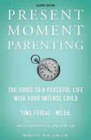 Present Moment Parenting: The Guide to a Peaceful Life with Your Intense Child 1592988210 Book Cover