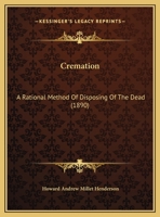 Cremation: A Rational Method Of Disposing Of The Dead 1436815835 Book Cover