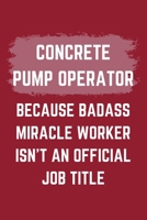 Concrete Pump Operator Because Badass Miracle Worker Isn't An Official Job Title: A Blank Lined Journal Notebook to Take Notes, To-do List and Notepad - A Funny Gag Birthday Gift for Men, Women, Best 1695543173 Book Cover