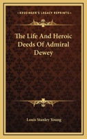 The Life and Heroic Deeds of Admiral Dewey 1163359270 Book Cover