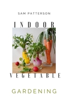 Indoor Vegetable Gardening: Creative Ways to Grow Herbs, Fruits, and Vegetables in Your Home 191412829X Book Cover