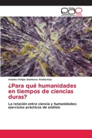 ¿Para qué humanidades en tiempos de ciencias duras?: La relación entre ciencia y humanidades: ejercicios prácticos de análisis 6203032867 Book Cover